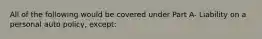 All of the following would be covered under Part A- Liability on a personal auto policy, except: