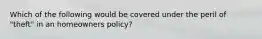 Which of the following would be covered under the peril of "theft" in an homeowners policy?