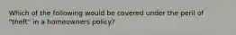 Which of the following would be covered under the peril of "theft" in a homeowners policy?