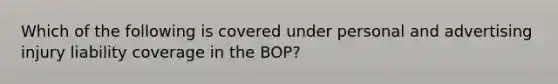 Which of the following is covered under personal and advertising injury liability coverage in the BOP?