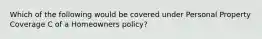 Which of the following would be covered under Personal Property Coverage C of a Homeowners policy?