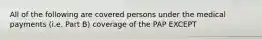 All of the following are covered persons under the medical payments (i.e. Part B) coverage of the PAP EXCEPT