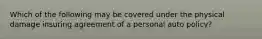 Which of the following may be covered under the physical damage insuring agreement of a personal auto policy?