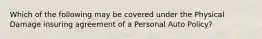 Which of the following may be covered under the Physical Damage insuring agreement of a Personal Auto Policy?