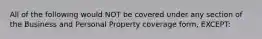 All of the following would NOT be covered under any section of the Business and Personal Property coverage form, EXCEPT: