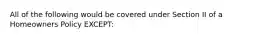 All of the following would be covered under Section II of a Homeowners Policy EXCEPT: