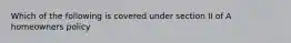 Which of the following is covered under section II of A homeowners policy