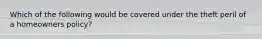 Which of the following would be covered under the theft peril of a homeowners policy?