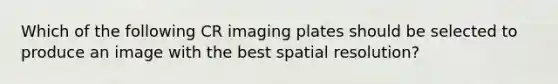 Which of the following CR imaging plates should be selected to produce an image with the best spatial resolution?