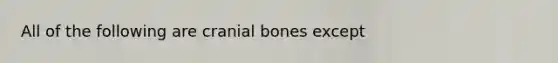 All of the following are cranial bones except