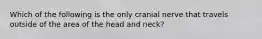 Which of the following is the only cranial nerve that travels outside of the area of the head and neck?