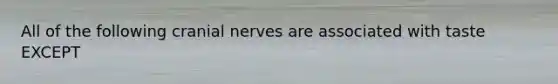 All of the following cranial nerves are associated with taste EXCEPT