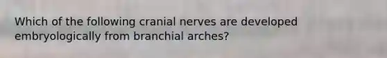 Which of the following cranial nerves are developed embryologically from branchial arches?