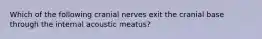 Which of the following cranial nerves exit the cranial base through the internal acoustic meatus?