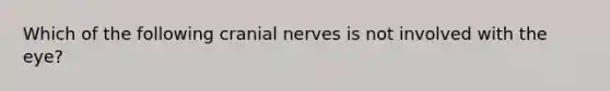 Which of the following cranial nerves is not involved with the eye?