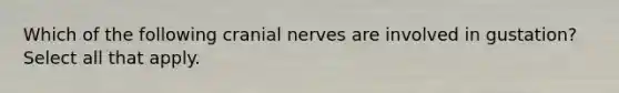 Which of the following <a href='https://www.questionai.com/knowledge/kE0S4sPl98-cranial-nerves' class='anchor-knowledge'>cranial nerves</a> are involved in gustation? Select all that apply.