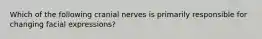 Which of the following cranial nerves is primarily responsible for changing facial expressions?