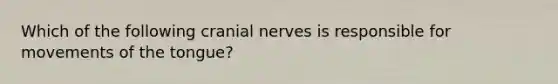 Which of the following cranial nerves is responsible for movements of the tongue?