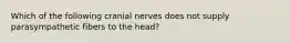 Which of the following cranial nerves does not supply parasympathetic fibers to the head?