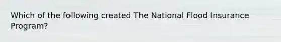 Which of the following created The National Flood Insurance Program?