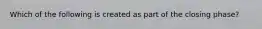 Which of the following is created as part of the closing phase?