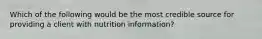 Which of the following would be the most credible source for providing a client with nutrition information?