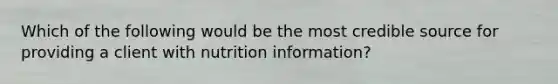 Which of the following would be the most credible source for providing a client with nutrition information?