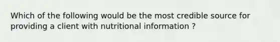 Which of the following would be the most credible source for providing a client with nutritional information ?