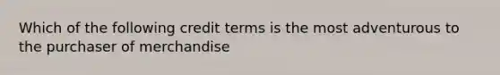 Which of the following credit terms is the most adventurous to the purchaser of merchandise