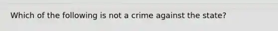 Which of the following is not a crime against the state?