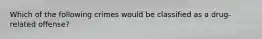 Which of the following crimes would be classified as a drug-related offense?