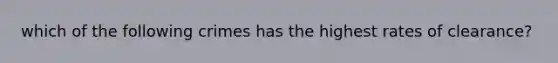 which of the following crimes has the highest rates of clearance?