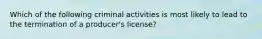 Which of the following criminal activities is most likely to lead to the termination of a producer's license?