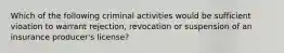 Which of the following criminal activities would be sufficient vioation to warrant rejection, revocation or suspension of an insurance producer's license?