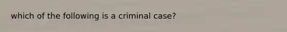 which of the following is a criminal case?