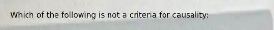 Which of the following is not a criteria for causality: