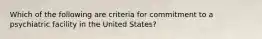 Which of the following are criteria for commitment to a psychiatric facility in the United States?