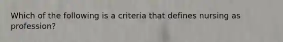 Which of the following is a criteria that defines nursing as profession?