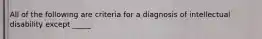 All of the following are criteria for a diagnosis of intellectual disability except _____.