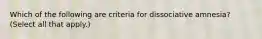 Which of the following are criteria for dissociative amnesia? (Select all that apply.)