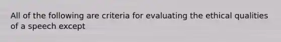 All of the following are criteria for evaluating the ethical qualities of a speech except