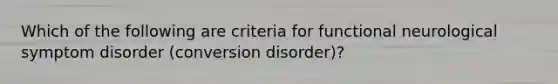 Which of the following are criteria for functional neurological symptom disorder (conversion disorder)?