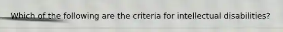 Which of the following are the criteria for intellectual disabilities?