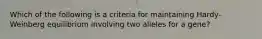 Which of the following is a criteria for maintaining Hardy-Weinberg equilibrium involving two alleles for a gene?