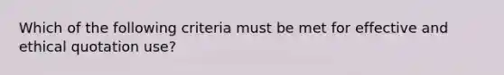 Which of the following criteria must be met for effective and ethical quotation use?