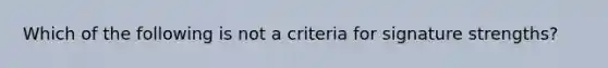 Which of the following is not a criteria for signature strengths?