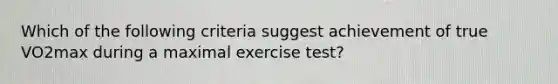 Which of the following criteria suggest achievement of true VO2max during a maximal exercise test?