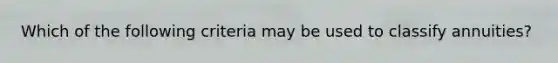 Which of the following criteria may be used to classify annuities?