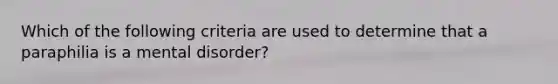 Which of the following criteria are used to determine that a paraphilia is a mental disorder?