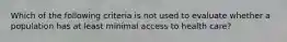 Which of the following criteria is not used to evaluate whether a population has at least minimal access to health care?